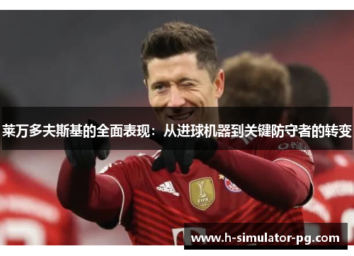 莱万多夫斯基的全面表现：从进球机器到关键防守者的转变