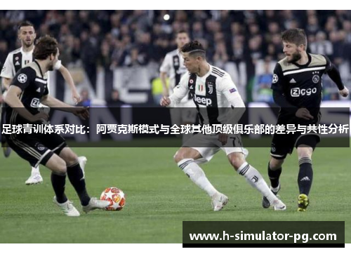 足球青训体系对比：阿贾克斯模式与全球其他顶级俱乐部的差异与共性分析