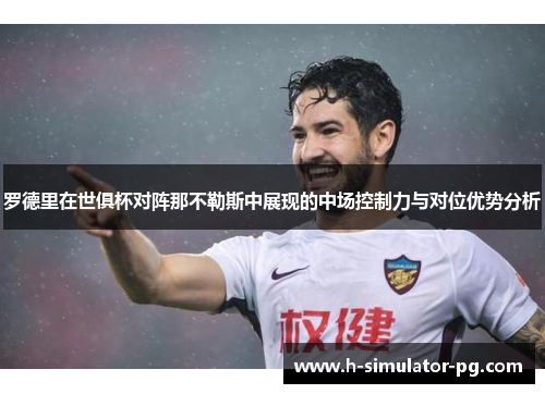 罗德里在世俱杯对阵那不勒斯中展现的中场控制力与对位优势分析