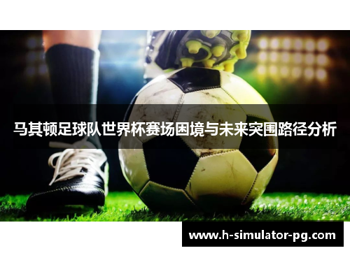 马其顿足球队世界杯赛场困境与未来突围路径分析