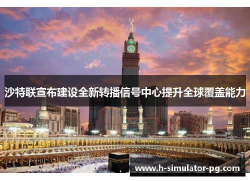 沙特联宣布建设全新转播信号中心提升全球覆盖能力